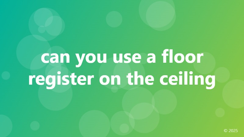 can you use a floor register on the ceiling