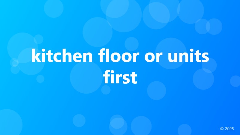 kitchen floor or units first