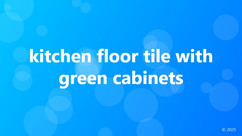 kitchen floor tile with green cabinets
