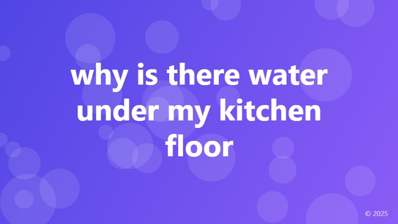 why is there water under my kitchen floor