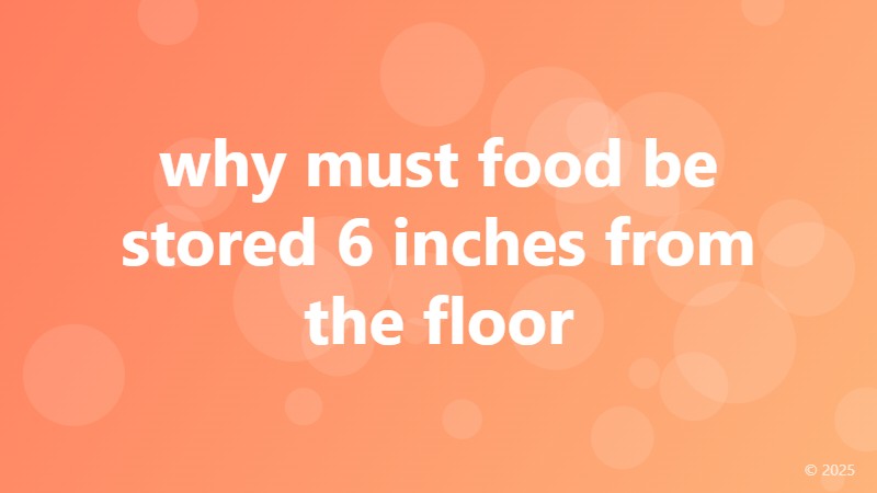 why must food be stored 6 inches from the floor